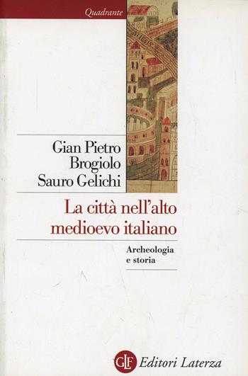 La città nell'alto Medioevo italiano - Gian Pietro Brogiolo, Sauro Gelichi - Libro Laterza 1998, Quadrante Laterza | Libraccio.it