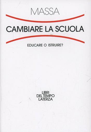 Cambiare la scuola. Educare o istruire? - Riccardo Massa - Libro Laterza 2000, Libri del tempo | Libraccio.it
