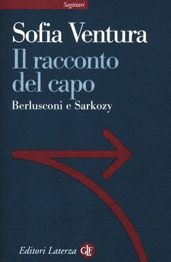 Il racconto del capo. Berlusconi e Sarkozy - Sofia Ventura - Libro Laterza 2012, Sagittari Laterza | Libraccio.it