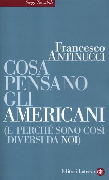 Cosa pensano gli americani (e perché sono così diversi da noi) - Francesco Antinucci - Libro Laterza 2012, Saggi tascabili Laterza | Libraccio.it