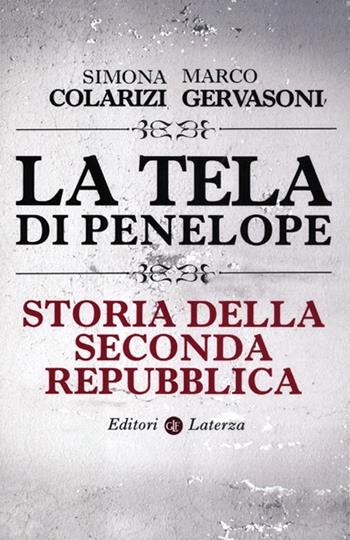 La tela di Penelope. Storia della seconda Repubblica - Simona Colarizi, Marco Gervasoni - Libro Laterza 2012, I Robinson. Letture | Libraccio.it