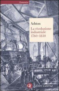 La rivoluzione industriale 1760-1830 - Thomas S. Ashton - Libro Laterza 1998, Economica Laterza | Libraccio.it