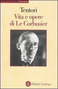 Vita e opere di Le Corbusier - Francesco Tentori - Libro Laterza 1999, Economica Laterza | Libraccio.it