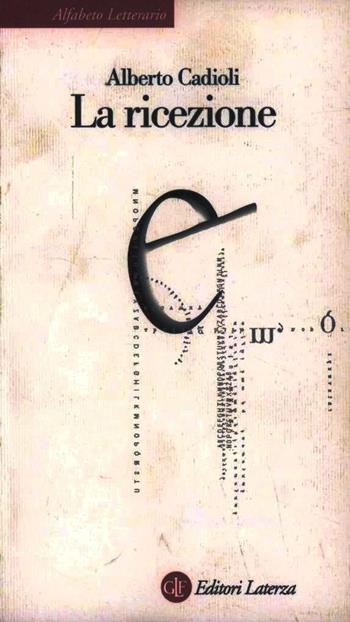 La ricezione - Alberto Cadioli - Libro Laterza 1998, Alfabeto letterario | Libraccio.it
