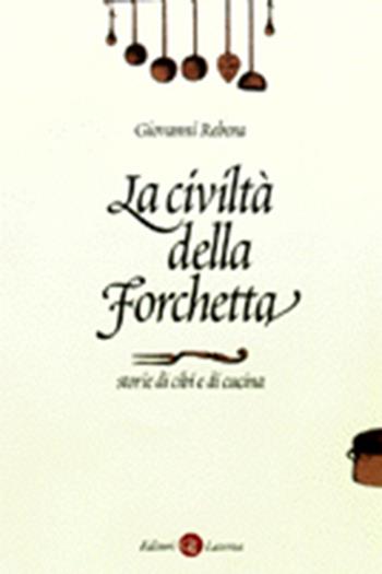 La civiltà della forchetta. Storie di cibi e di cucina - Giovanni Rebora - Libro Laterza 1998, I Robinson | Libraccio.it