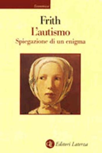 L' autismo. Spiegazione di un enigma - Uta Frith - Libro Laterza 1998, Economica Laterza | Libraccio.it