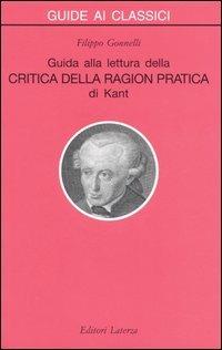 Guida alla lettura della «Critica della ragion pratica» di Kant - Filippo Gonnelli - Libro Laterza 1999, Guide ai classici | Libraccio.it