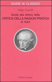 Guida alla lettura della «Critica della ragion pratica» di Kant - Filippo Gonnelli - Libro Laterza 1999, Guide ai classici | Libraccio.it