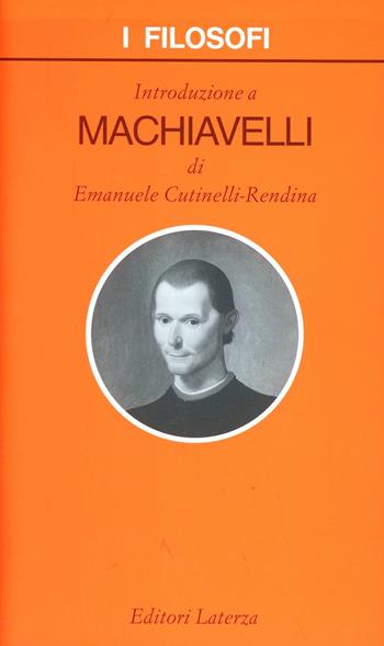 Introduzione a Machiavelli - Emanuele Cutinelli-Rèndina - Libro Laterza 1999, I filosofi | Libraccio.it