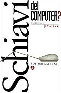 Schiavi del computer? - Gregory J. Rawlins - Libro Laterza 1999, I Robinson. Letture | Libraccio.it