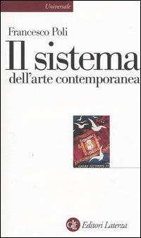 Il sistema dell'arte contemporanea. Produzione artistica, mercato, musei - Francesco Poli - Libro Laterza 1999, Universale Laterza | Libraccio.it