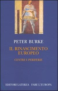 Il Rinascimento europeo. Centri e periferie - Peter Burke - Libro Laterza 1999, Fare l'Europa | Libraccio.it