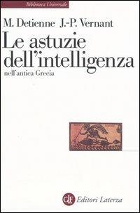 Le astuzie dell'intelligenza nell'antica Grecia - Marcel Detienne, Jean-Pierre Vernant - Libro Laterza 1999, Biblioteca universale Laterza | Libraccio.it