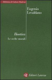 Bioetica. Le scelte morali - Eugenio Lecaldano - Libro Laterza 1999, Biblioteca di cultura moderna | Libraccio.it