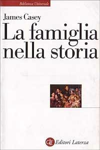 La famiglia nella storia - James Casey - Libro Laterza 1999, Biblioteca universale Laterza | Libraccio.it