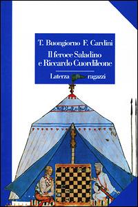 Il feroce Saladino e Riccardo Cuordileone - Teresa Buongiorno, Franco Cardini - Libro Laterza 1999, Laterza ragazzi | Libraccio.it