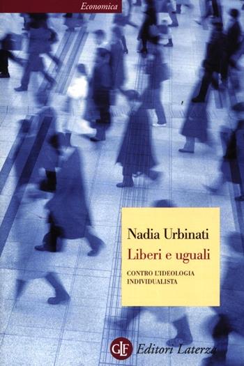 Liberi e uguali. Contro l'ideologia individualista - Nadia Urbinati - Libro Laterza 2012, Economica Laterza | Libraccio.it