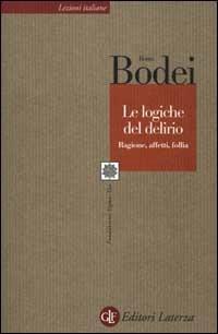 Le logiche del delirio. Ragione, affetti, follia - Remo Bodei - Libro Laterza 2000, Lezioni italiane | Libraccio.it