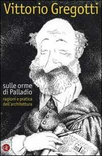 Sulle orme di Palladio. Ragioni e pratica dell'architettura - Vittorio Gregotti - Libro Laterza 2000, I Robinson. Letture | Libraccio.it