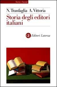 Storia degli editori italiani. Dall'Unità alla fine degli anni Sessanta - Nicola Tranfaglia, Albertina Vittoria - Libro Laterza 2000, Storia e società | Libraccio.it