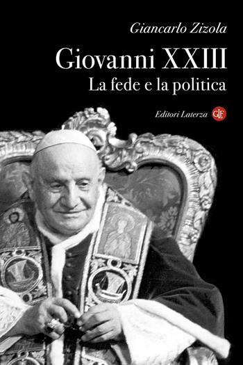 Giovanni XXIII. La fede e la politica - Giancarlo Zizola - Libro Laterza 2000, I Robinson. Letture | Libraccio.it