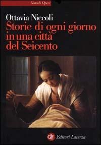 Storie di ogni giorno in una città del Seicento - Ottavia Niccoli - Libro Laterza 2000, Grandi opere | Libraccio.it