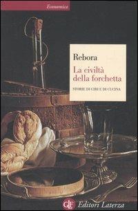 La civiltà della forchetta. Storie di cibi e di cucina - Giovanni Rebora - Libro Laterza 2009, Economica Laterza | Libraccio.it