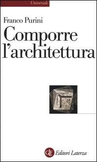 Comporre l'architettura. Ediz. illustrata - Franco Purini - Libro Laterza 2000, Universale Laterza | Libraccio.it