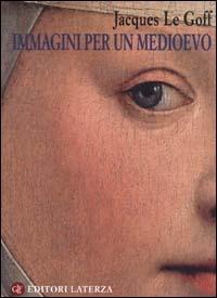 Immagini per un Medioevo - Jacques Le Goff - Libro Laterza 2000, Grandi opere | Libraccio.it