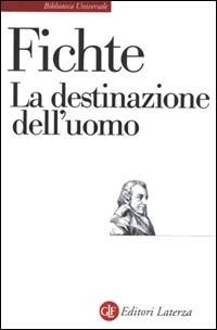 La destinazione dell'uomo - J. Gottlieb Fichte - Libro Laterza 2001, Biblioteca universale Laterza | Libraccio.it