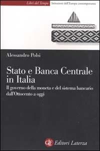 Stato e Banca Centrale in Italia. Il governo della moneta e del sistema bancario dall'Ottocento a oggi - Alessandro Polsi - Libro Laterza 2001, Libri del tempo | Libraccio.it