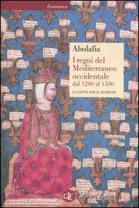 I regni del Mediterraneo occidentale dal 1200 al 1500. La lotta per il dominio - David Abulafia - Libro Laterza 2001, Economica Laterza | Libraccio.it