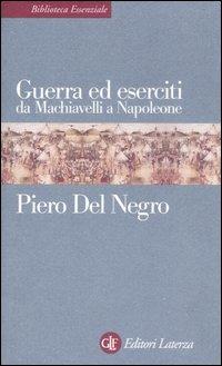 Guerra ed eserciti da Machiavelli a Napoleone - Piero Del Negro - Libro Laterza 2001, Biblioteca essenziale Laterza | Libraccio.it