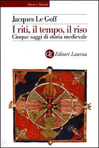 I riti, il tempo, il riso. Cinque saggi di storia medievale - Jacques Le Goff - Libro Laterza 2001, Storia e società | Libraccio.it