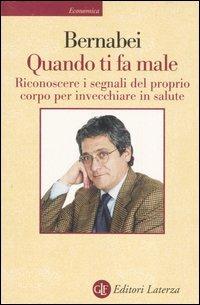 Quando ti fa male. Riconoscere i segnali del proprio corpo per invecchiare in salute - Roberto Bernabei - Libro Laterza 2001, Economica Laterza | Libraccio.it