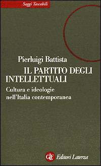 Il partito degli intellettuali. Cultura e ideologie nell'Italia contemporanea - Pierluigi Battista - Libro Laterza 2001, Saggi tascabili Laterza | Libraccio.it