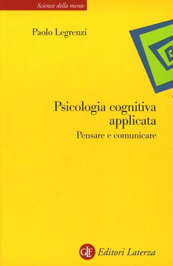 Psicologia cognitiva applicata. Pensare e comunicare - Paolo Legrenzi - Libro Laterza 2001, Scienze della mente | Libraccio.it