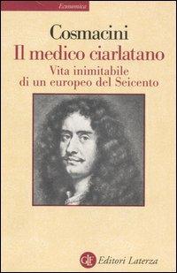 Il medico ciarlatano. Vita inimitabile di un europeo del Seicento - Giorgio Cosmacini - Libro Laterza 2001, Economica Laterza | Libraccio.it