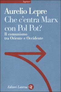 Che c'entra Marx con Pol Pot? Il comunismo tra Oriente e Occidente - Aurelio Lepre - Libro Laterza 2001, Sagittari Laterza | Libraccio.it