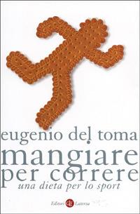 Mangiare per correre. Una dieta per lo sport - Eugenio Del Toma - Libro Laterza 2001, I Robinson. Letture | Libraccio.it