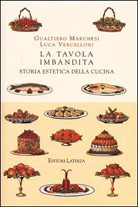 La tavola imbandita. Storia estetica della cucina - Gualtiero Marchesi, Luca Vercelloni - Libro Laterza 2001, I Robinson. Letture | Libraccio.it