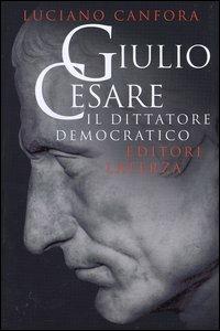 Giulio Cesare. Il dittatore democratico - Luciano Canfora - Libro Laterza 2002, I Robinson. Letture | Libraccio.it