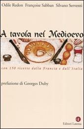 A tavola nel Medioevo. Con 150 ricette dalla Francia e dall'Italia