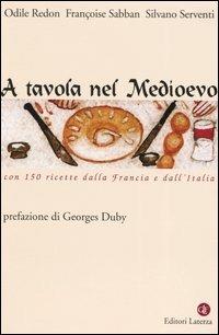 A tavola nel Medioevo. Con 150 ricette dalla Francia e dall'Italia - Odile Redon, Françoise Sabban, Silvano Serventi - Libro Laterza 2001, I Robinson. Letture | Libraccio.it
