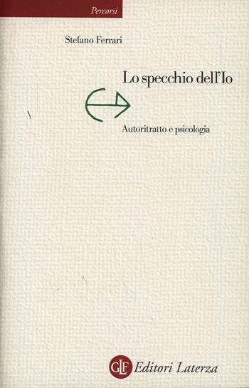 Lo specchio dell'io. Autoritratto e psicologia - Stefano Ferrari - Libro Laterza 2002, Percorsi Laterza | Libraccio.it