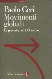 Movimenti globali. La protesta nel XXI secolo - Paolo Ceri - Libro Laterza 2002, Sagittari Laterza | Libraccio.it