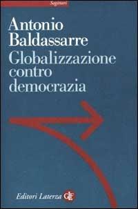 Globalizzazione contro democrazia - Antonio Baldassarre - Libro Laterza 2002, Sagittari Laterza | Libraccio.it