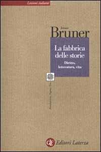 La fabbrica delle storie. Diritto, letteratura, vita - Jerome S. Bruner - Libro Laterza 2002, Lezioni italiane | Libraccio.it