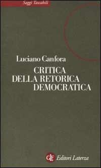 Critica della retorica democratica - Luciano Canfora - Libro Laterza 2002, Saggi tascabili Laterza | Libraccio.it