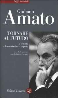 Tornare al futuro. La sinistra e il mondo che ci aspetta - Giuliano Amato - Libro Laterza 2002, Saggi tascabili Laterza | Libraccio.it